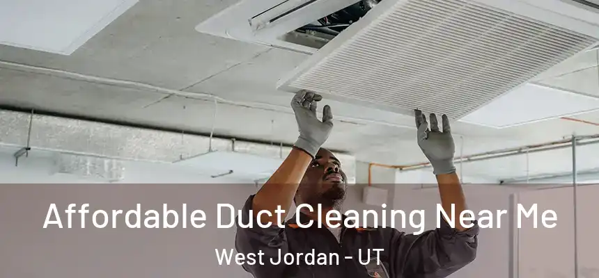 Affordable Duct Cleaning Near Me West Jordan - UT