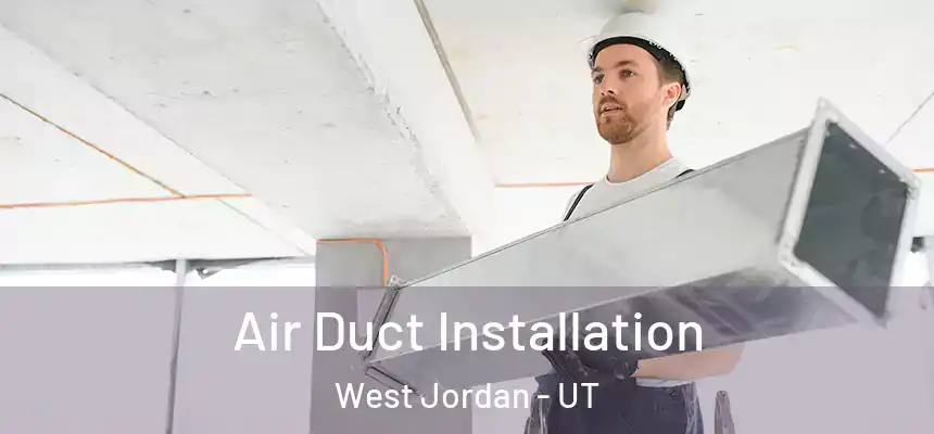 Air Duct Installation West Jordan - UT