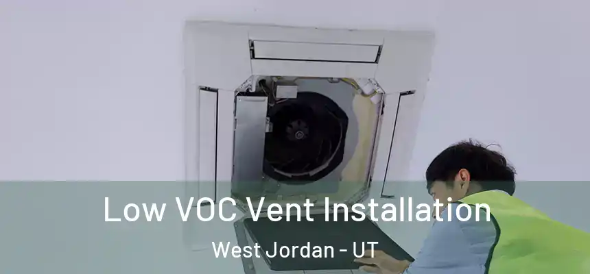  Low VOC Vent Installation West Jordan - UT