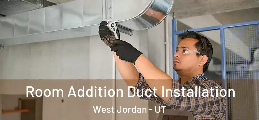 Room Addition Duct Installation West Jordan - UT