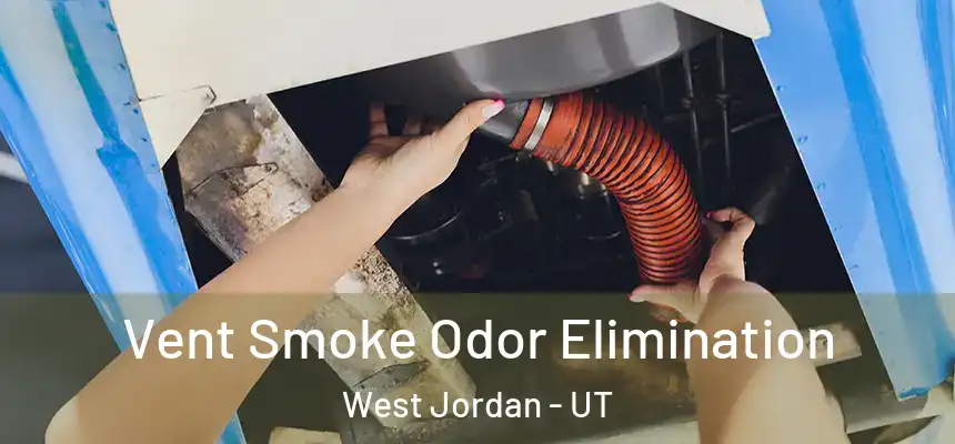 Vent Smoke Odor Elimination West Jordan - UT